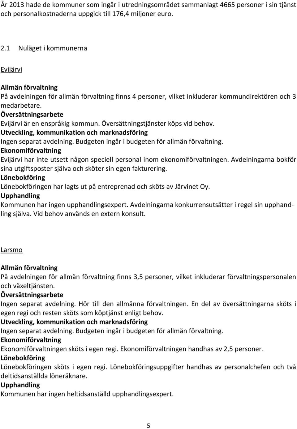 Budgeten ingår i budgeten för allmän förvaltning. Ekonomiförvaltning Evijärvi har inte utsett någon speciell personal inom ekonomiförvaltningen.