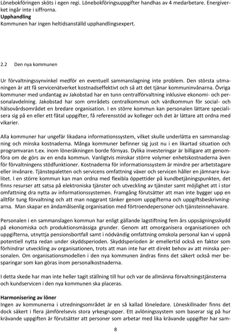 Övriga kommuner med undantag av Jakobstad har en tunn centralförvaltning inklusive ekonomi- och personalavdelning.