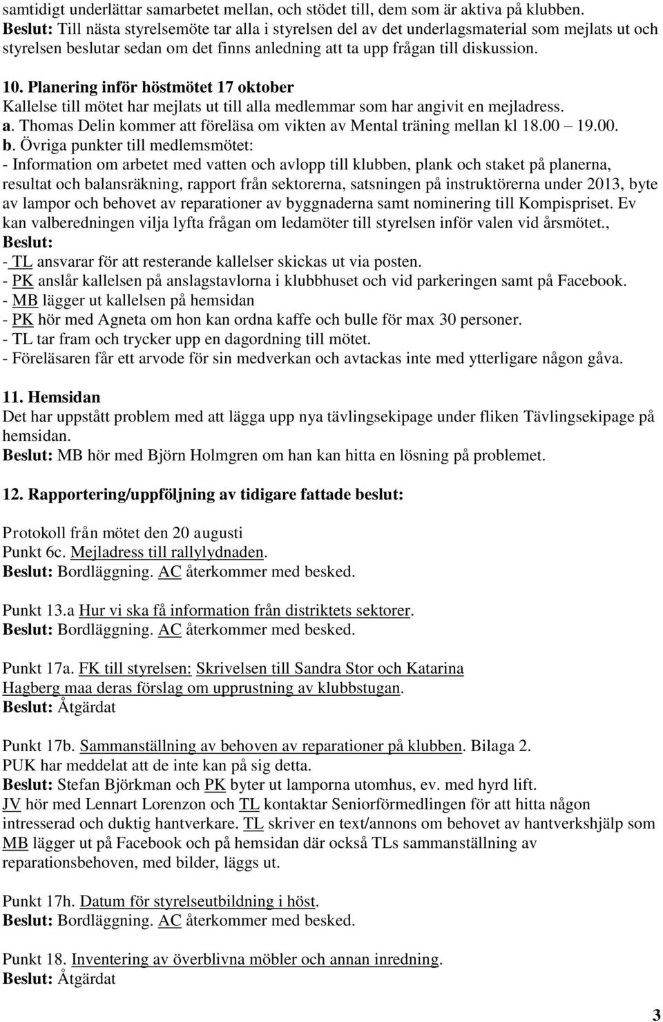 Planering inför höstmötet 17 oktober Kallelse till mötet har mejlats ut till alla medlemmar som har angivit en mejladress. a. Thomas Delin kommer att föreläsa om vikten av Mental träning mellan kl 18.