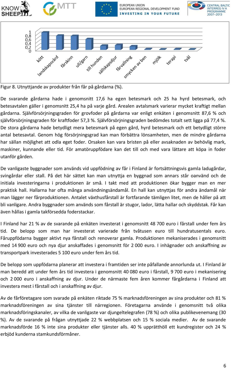 Arealen avtalsmark varierar mycket kraftigt mellan gårdarna. Självförsörjningsgraden för grovfoder på gårdarna var enligt enkäten i genomsnitt 87,6 % och självförsörjningsgraden för kraftfoder 57,3 %.