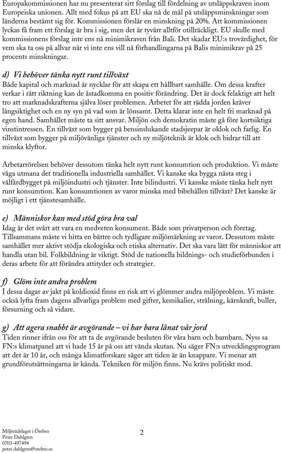 Att kommissionen lyckas få fram ett förslag är bra i sig, men det är tyvärr alltför otillräckligt. EU skulle med kommissionens förslag inte ens nå minimikraven från Bali.