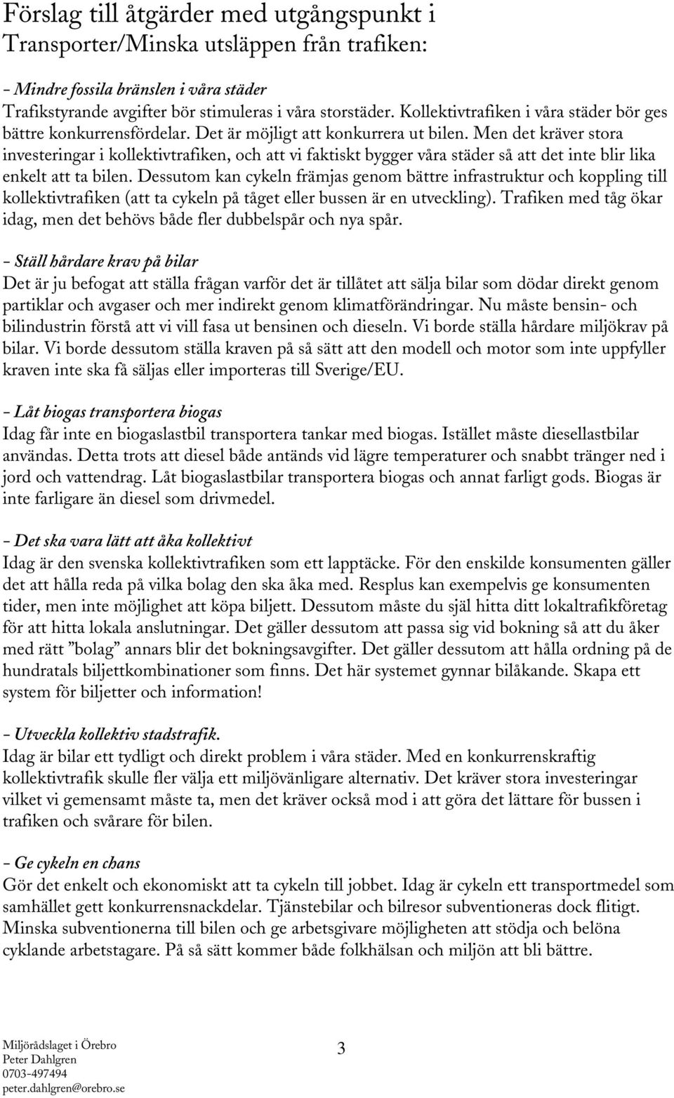 Men det kräver stora investeringar i kollektivtrafiken, och att vi faktiskt bygger våra städer så att det inte blir lika enkelt att ta bilen.