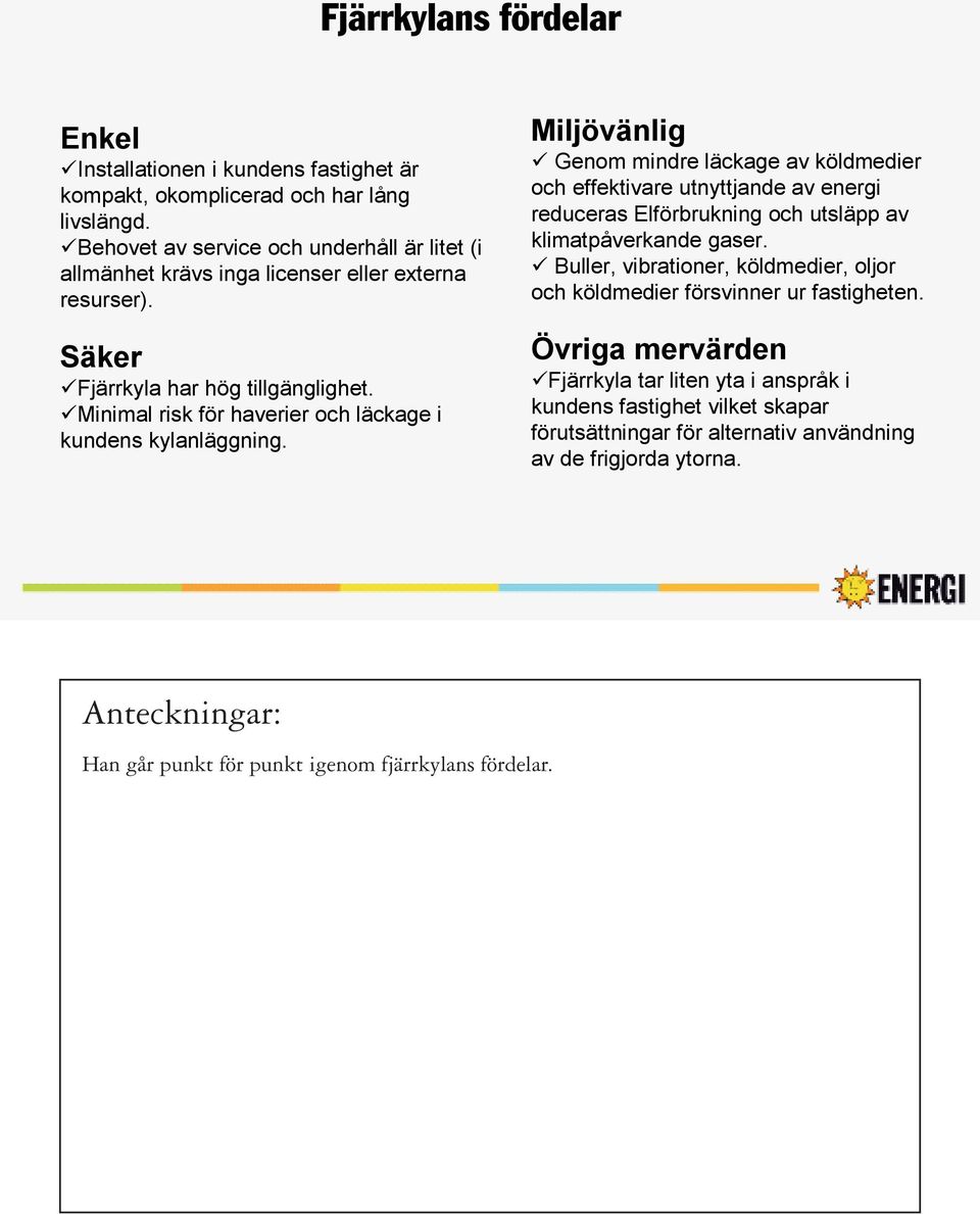 Minimal risk för haverier och läckage i kundens kylanläggning.