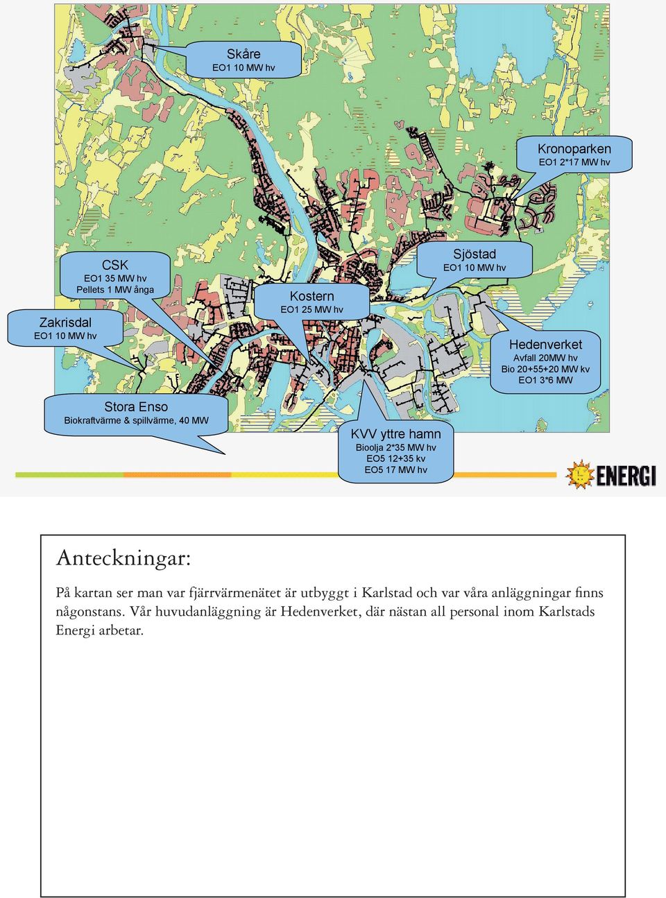 KVV yttre hamn Bioolja 2*35 MW hv EO5 12+35 kv EO5 17 MW hv På kartan ser man var fjärrvärmenätet är utbyggt i Karlstad och