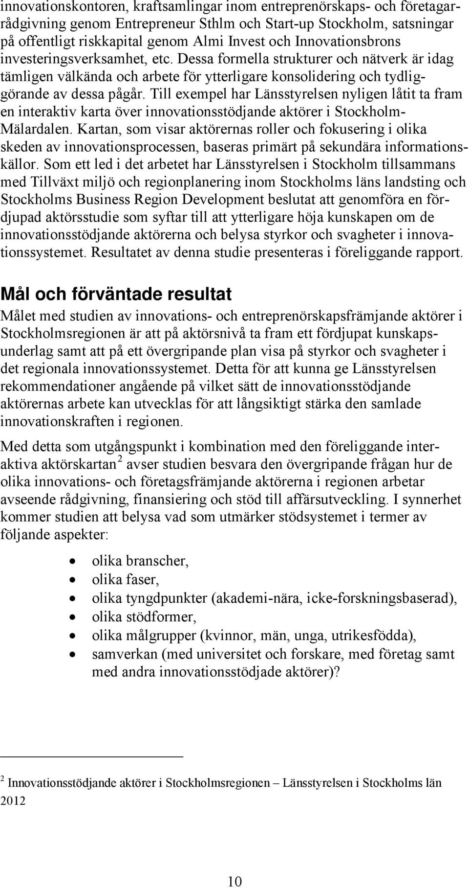 Till exempel har Länsstyrelsen nyligen låtit ta fram en interaktiv karta över innovationsstödjande aktörer i Stockholm- Mälardalen.