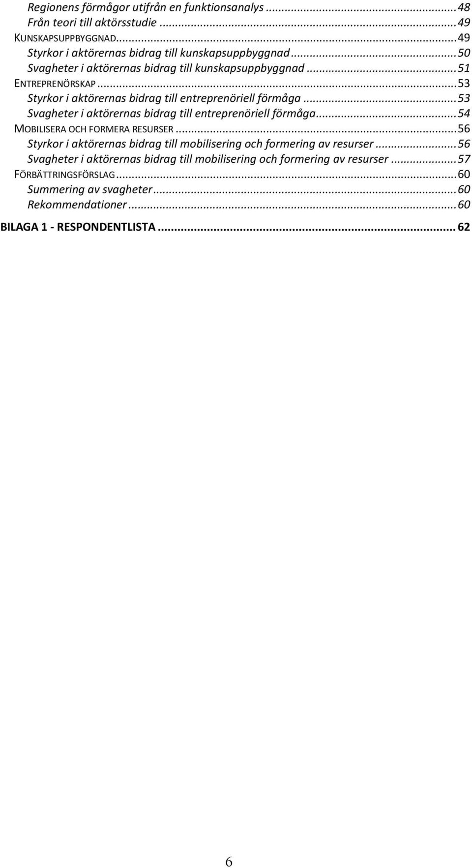 .. 53 Svagheter i aktörernas bidrag till entreprenöriell förmåga... 54 MOBILISERA OCH FORMERA RESURSER.