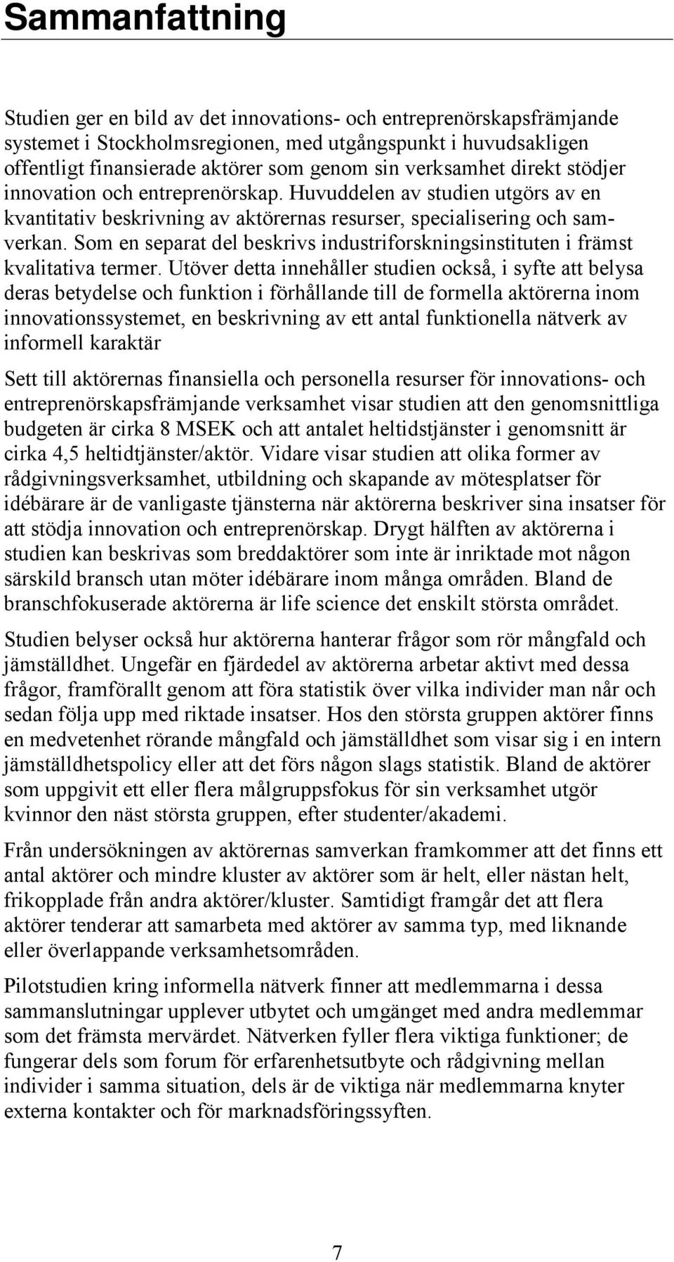 Som en separat del beskrivs industriforskningsinstituten i främst kvalitativa termer.