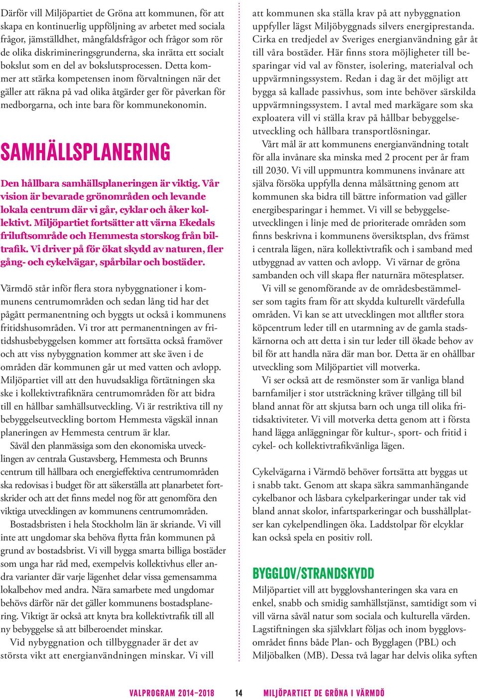 Detta kommer att stärka kompetensen inom förvaltningen när det gäller att räkna på vad olika åtgärder ger för påverkan för medborgarna, och inte bara för kommunekonomin.