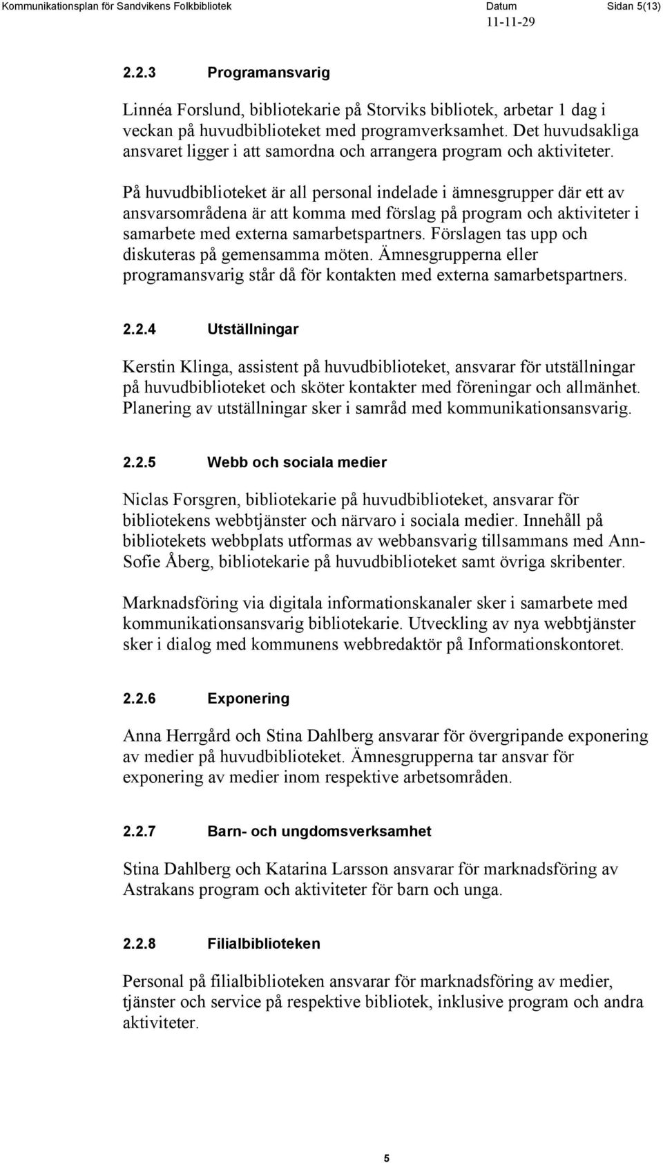 Det huvudsakliga ansvaret ligger i att samordna och arrangera program och aktiviteter.