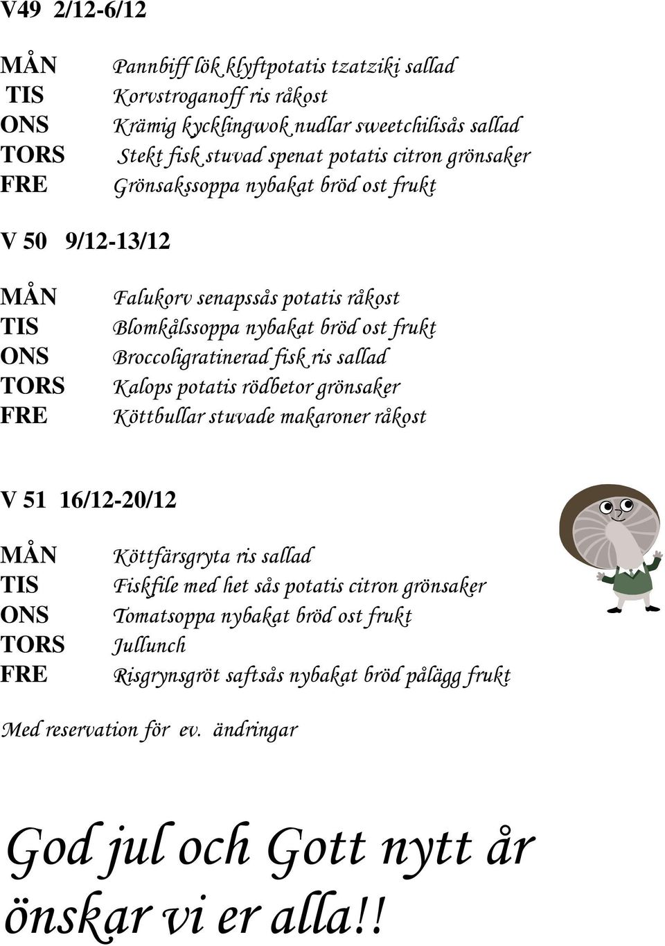 ris sallad Kalops potatis rödbetor grönsaker Köttbullar stuvade makaroner råkost V 51 16/12-20/12 Köttfärsgryta ris sallad Fiskfile med het sås potatis citron