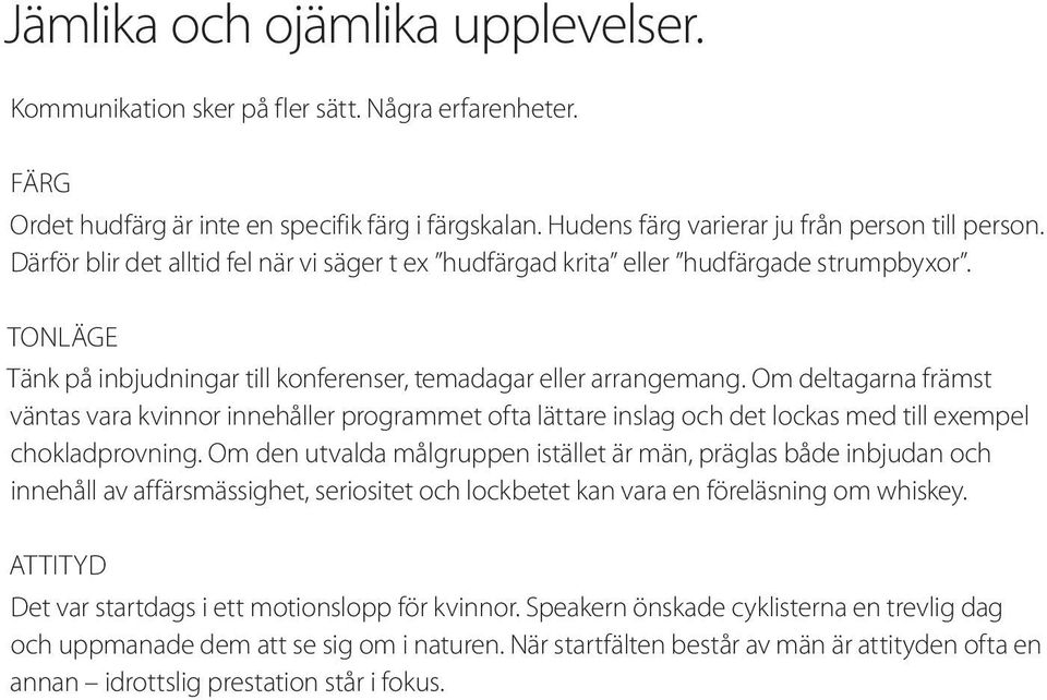 Om deltagarna främst väntas vara kvinnor innehåller programmet ofta lättare inslag och det lockas med till exempel chokladprovning.