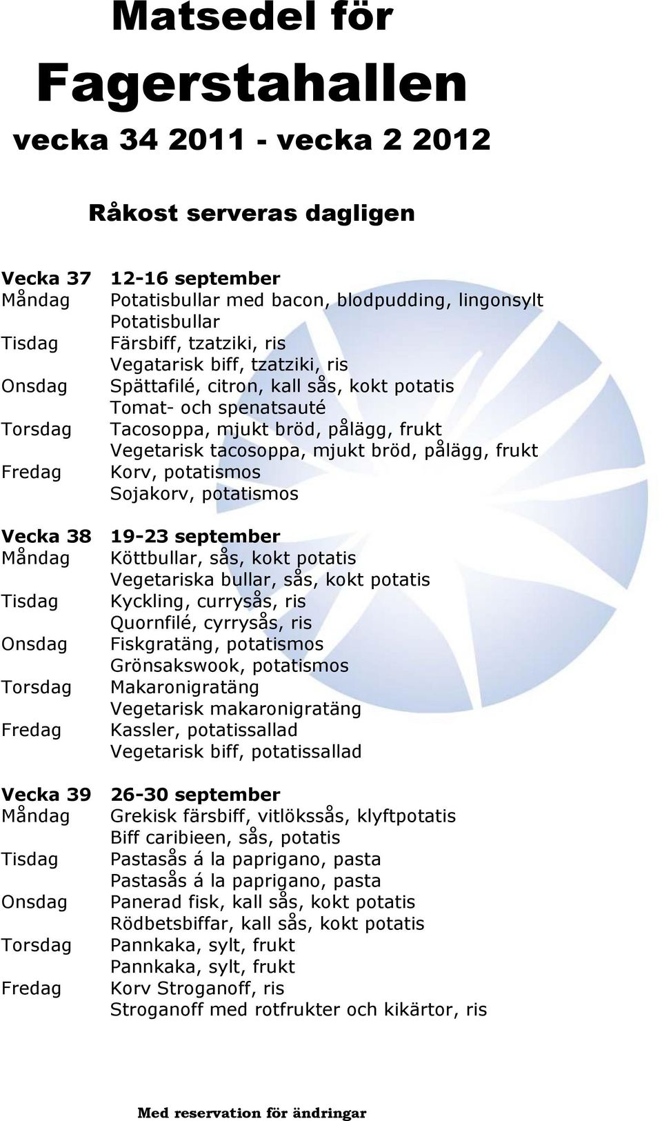 Måndag Köttbullar, sås, kokt potatis Vegetariska bullar, sås, kokt potatis Tisdag Kyckling, currysås, ris Quornfilé, cyrrysås, ris Onsdag Fiskgratäng, potatismos Grönsakswook, potatismos Torsdag