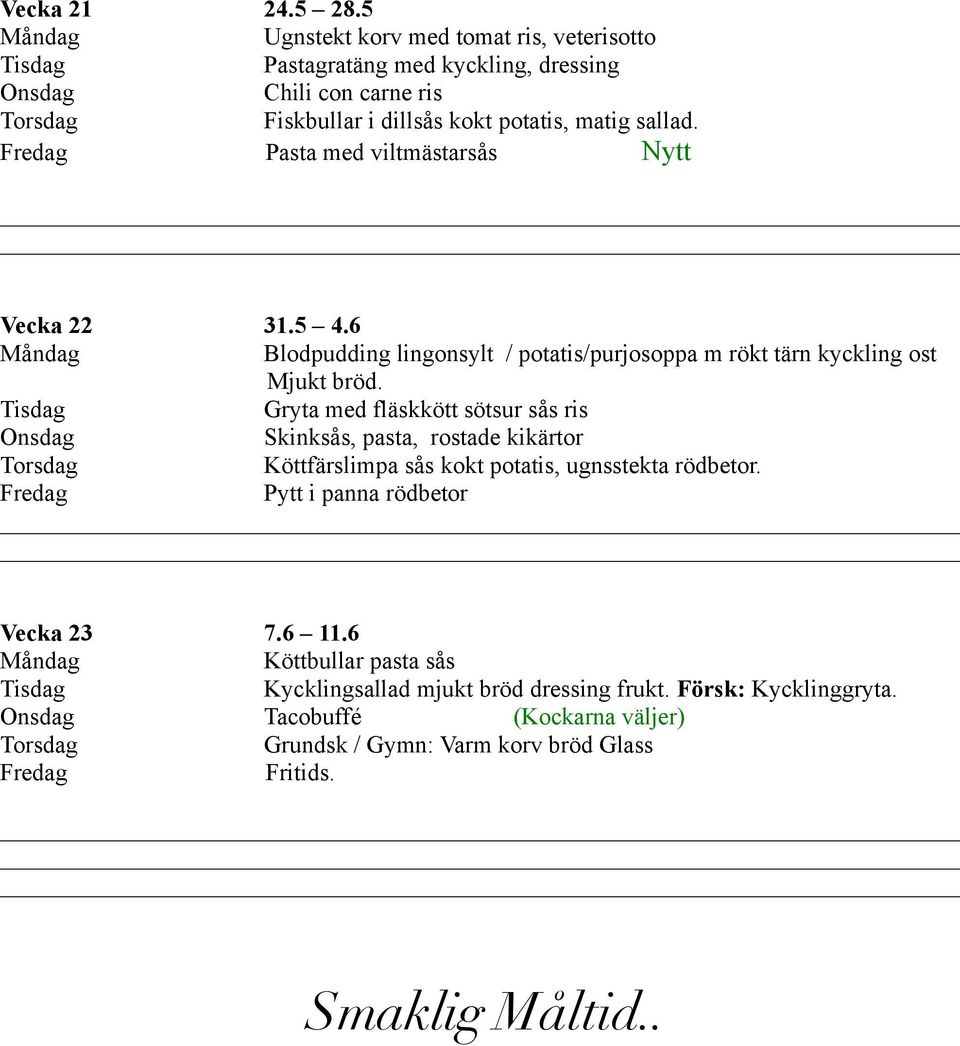 Pasta med viltmästarsås Nytt Vecka 22 31.5 4.6 Blodpudding lingonsylt / potatis/purjosoppa m rökt tärn kyckling ost Mjukt bröd.
