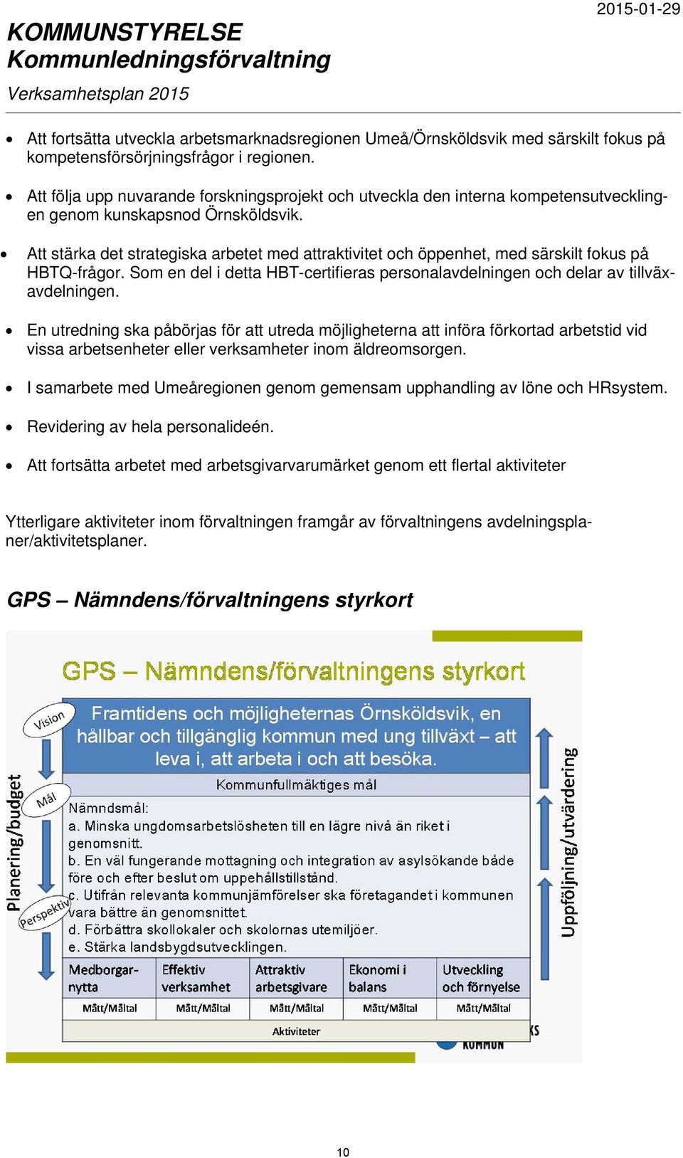 Att stärka det strategiska arbetet med attraktivitet och öppenhet, med särskilt fokus på HBTQ-frågor. Som en del i detta HBT-certifieras personalavdelningen och delar av tillväxavdelningen.