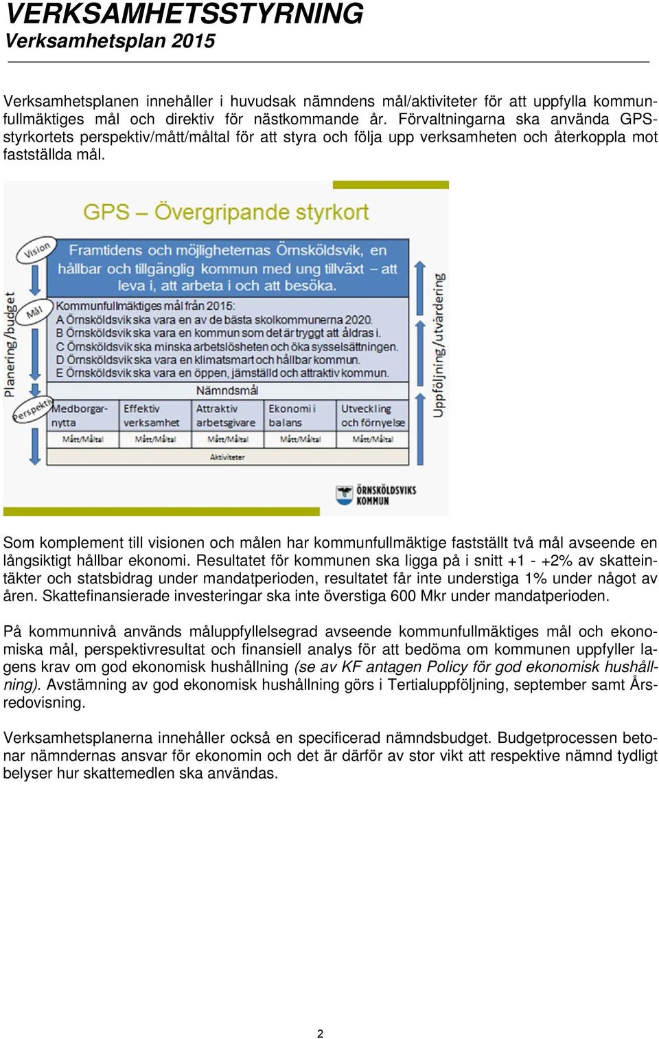 Som komplement till visionen och målen har kommunfullmäktige fastställt två mål avseende en långsiktigt hållbar ekonomi.