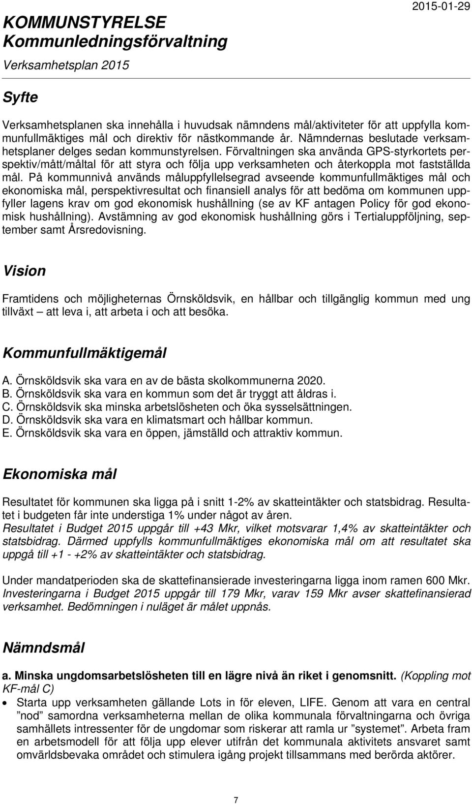 Förvaltningen ska använda GPS-styrkortets perspektiv/mått/måltal för att styra och följa upp verksamheten och återkoppla mot fastställda mål.