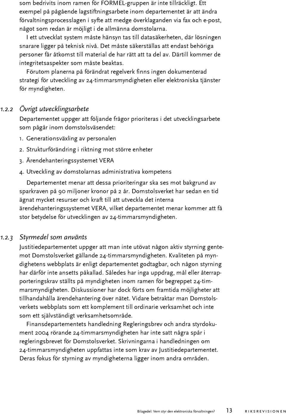 domstolarna. I ett utvecklat system måste hänsyn tas till datasäkerheten, där lösningen snarare ligger på teknisk nivå.