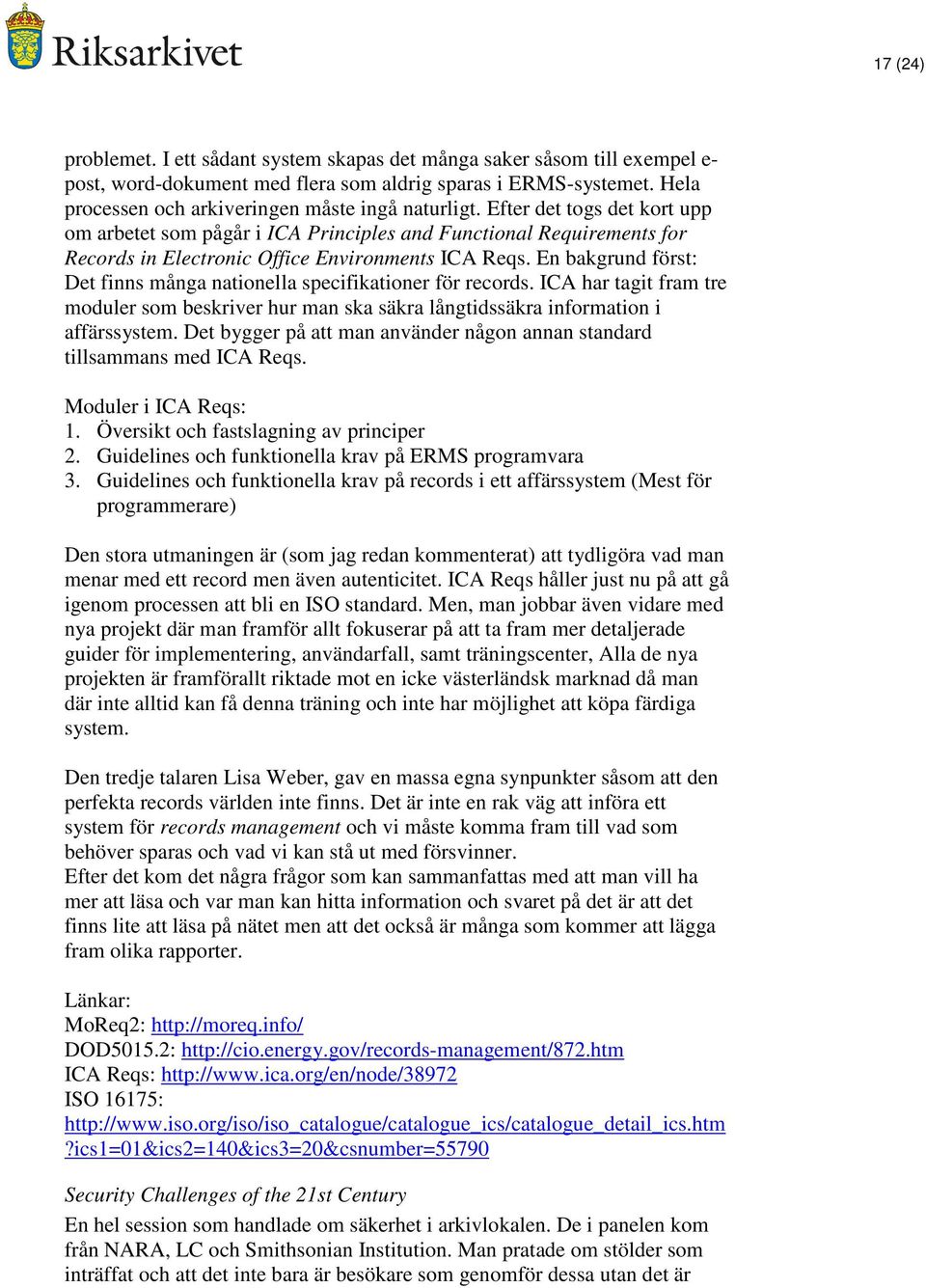 Efter det togs det kort upp om arbetet som pågår i ICA Principles and Functional Requirements for Records in Electronic Office Environments ICA Reqs.