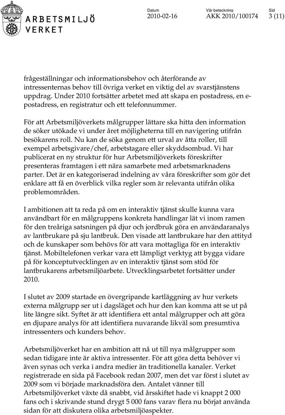 För att Arbetsmiljöverkets målgrupper lättare ska hitta den information de söker utökade vi under året möjligheterna till en navigering utifrån besökarens roll.