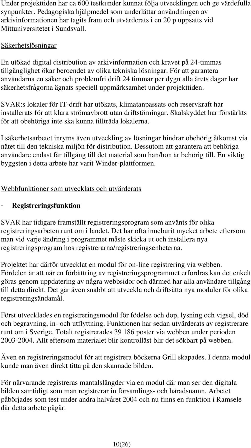 Säkerhetslösningar En utökad digital distribution av arkivinformation och kravet på 24-timmas tillgänglighet ökar beroendet av olika tekniska lösningar.