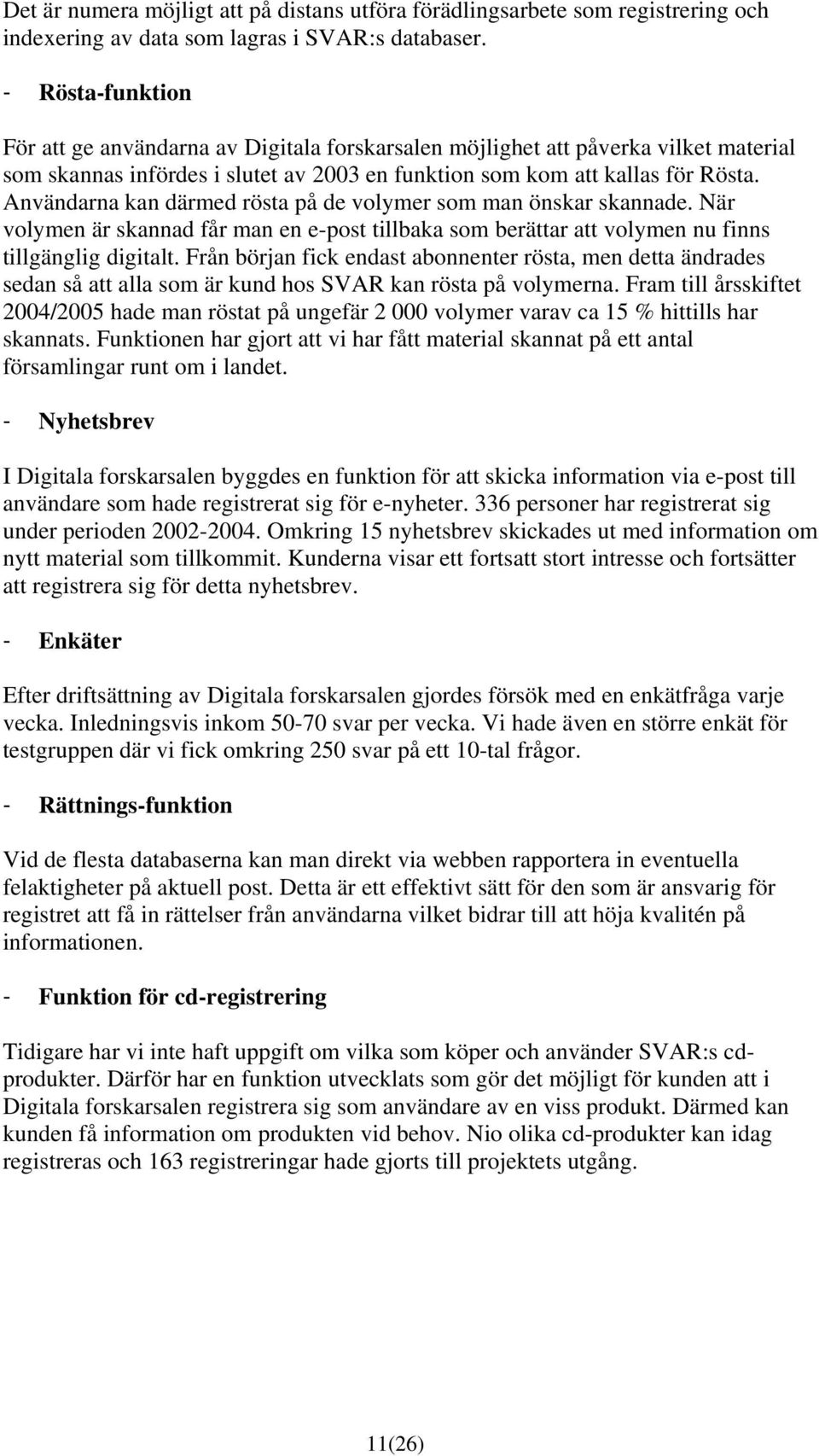 Användarna kan därmed rösta på de volymer som man önskar skannade. När volymen är skannad får man en e-post tillbaka som berättar att volymen nu finns tillgänglig digitalt.