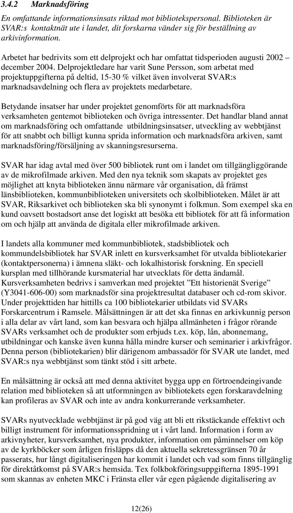 Delprojektledare har varit Sune Persson, som arbetat med projektuppgifterna på deltid, 15-30 % vilket även involverat SVAR:s marknadsavdelning och flera av projektets medarbetare.