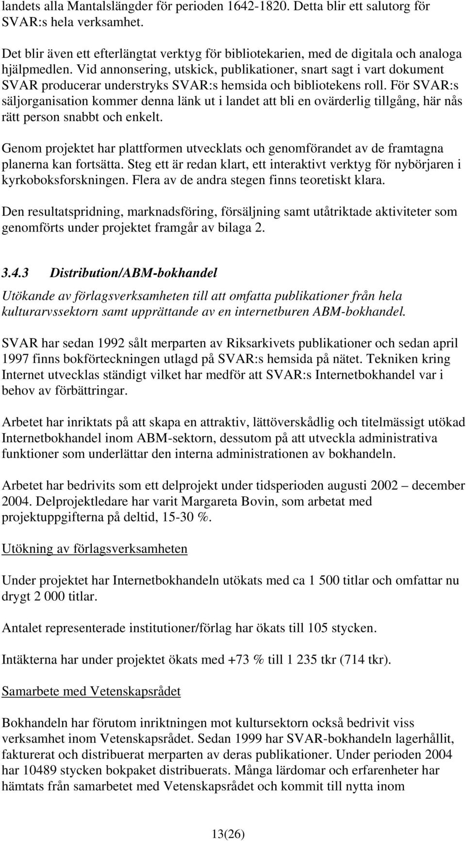 Vid annonsering, utskick, publikationer, snart sagt i vart dokument SVAR producerar understryks SVAR:s hemsida och bibliotekens roll.