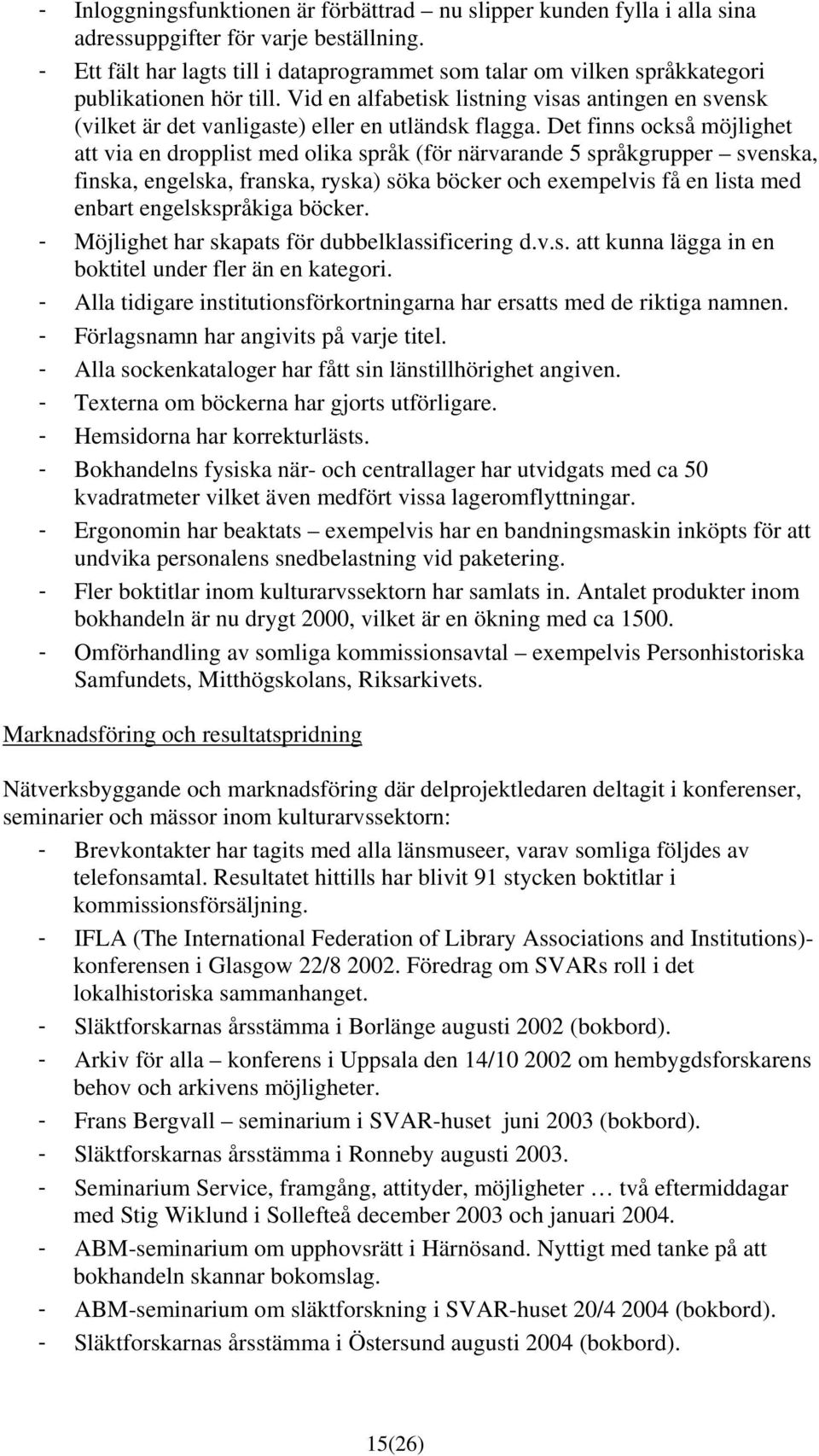 Vid en alfabetisk listning visas antingen en svensk (vilket är det vanligaste) eller en utländsk flagga.