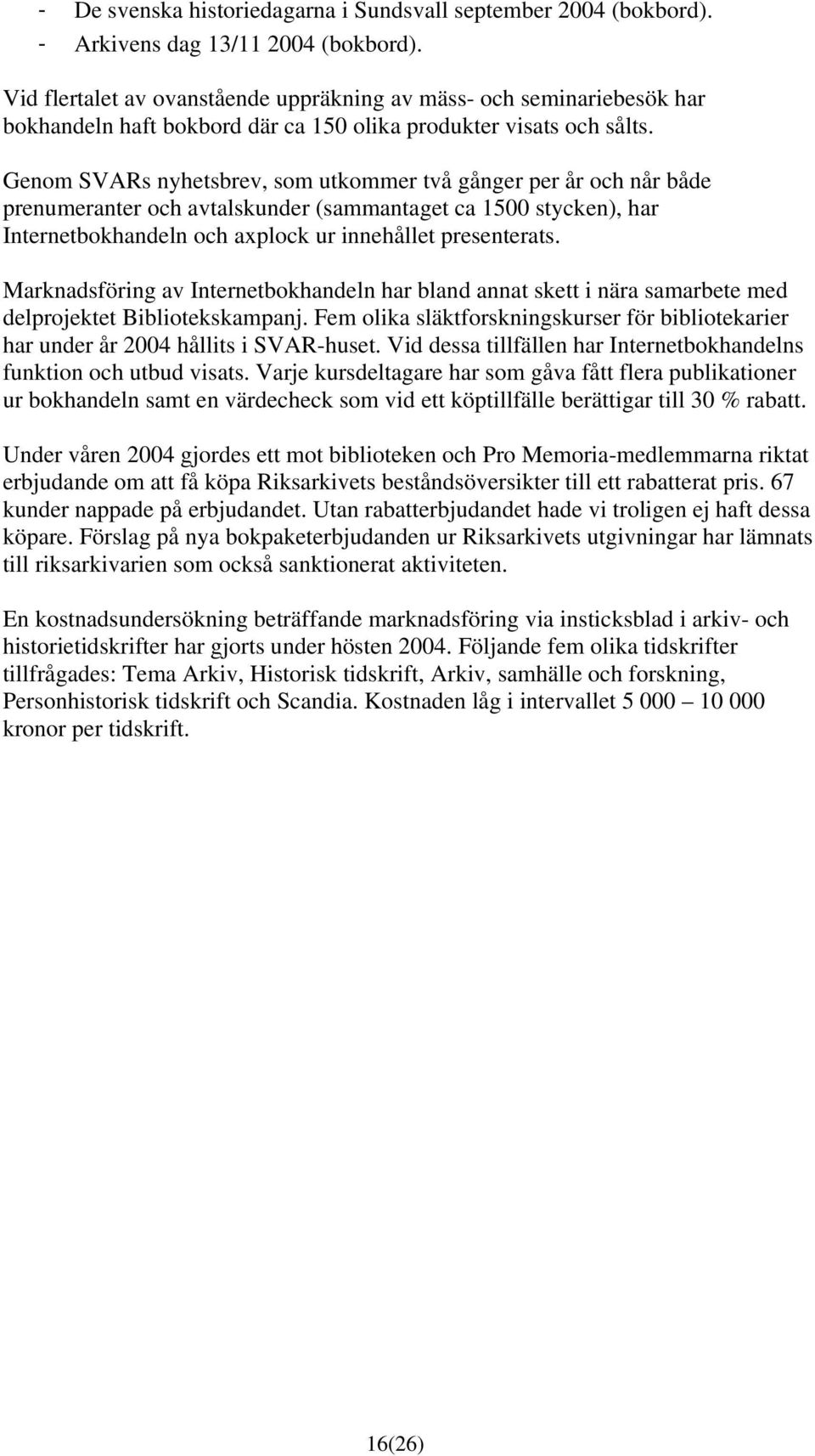 Genom SVARs nyhetsbrev, som utkommer två gånger per år och når både prenumeranter och avtalskunder (sammantaget ca 1500 stycken), har Internetbokhandeln och axplock ur innehållet presenterats.