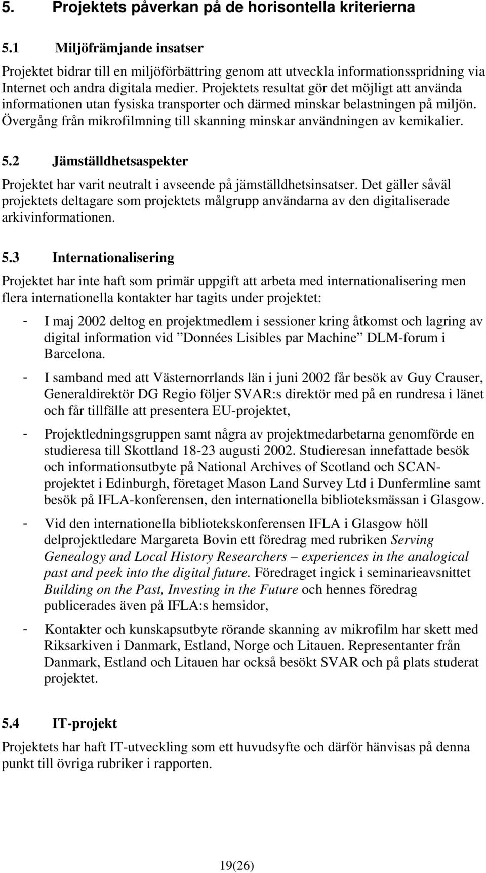 Projektets resultat gör det möjligt att använda informationen utan fysiska transporter och därmed minskar belastningen på miljön.