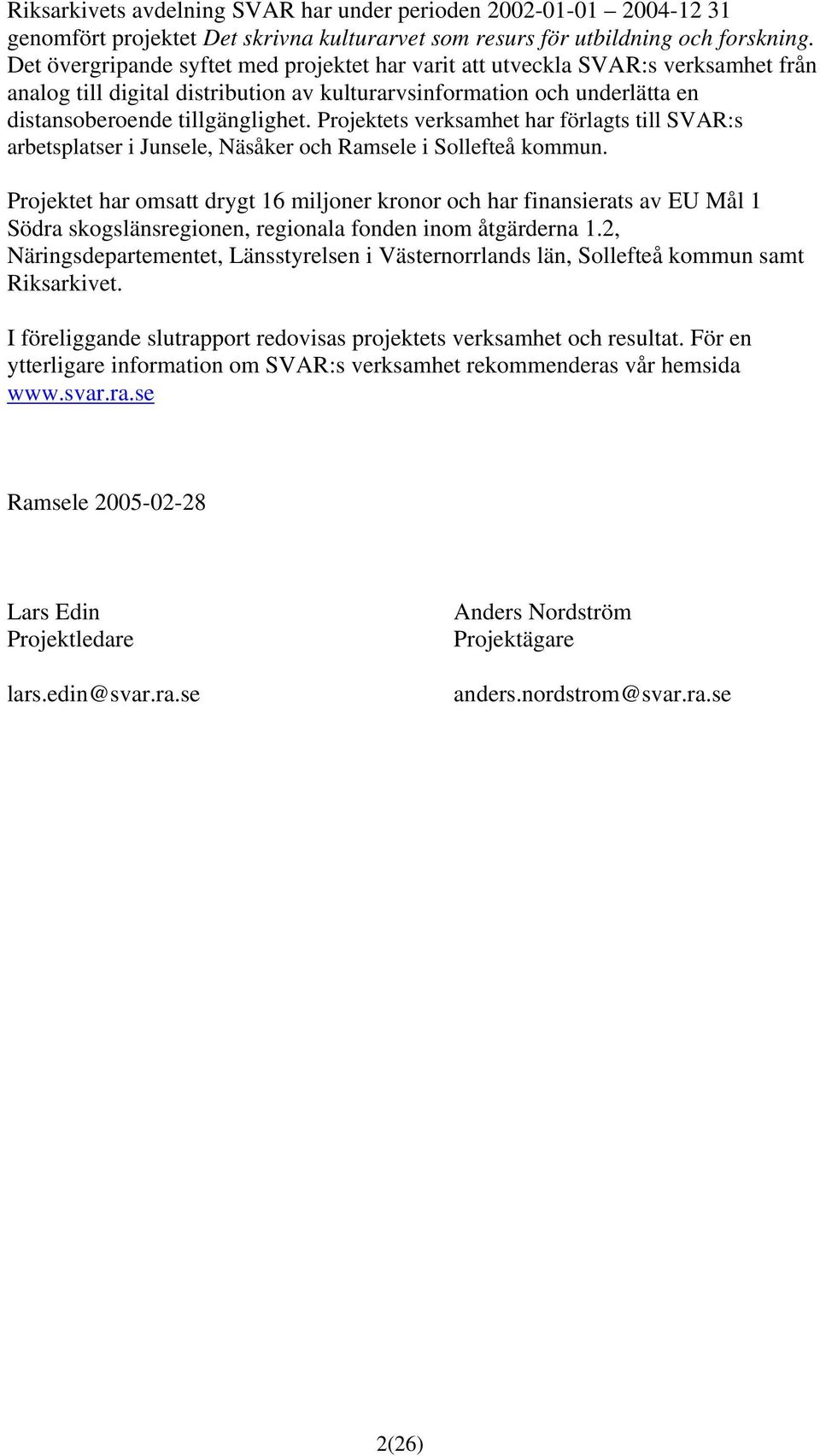 Projektets verksamhet har förlagts till SVAR:s arbetsplatser i Junsele, Näsåker och Ramsele i Sollefteå kommun.