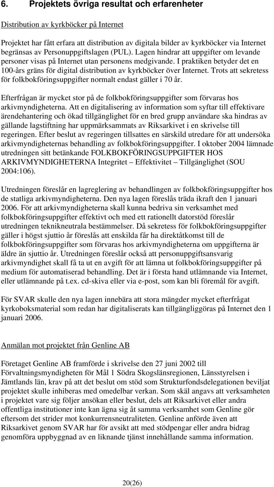 I praktiken betyder det en 100-års gräns för digital distribution av kyrkböcker över Internet. Trots att sekretess för folkbokföringsuppgifter normalt endast gäller i 70 år.
