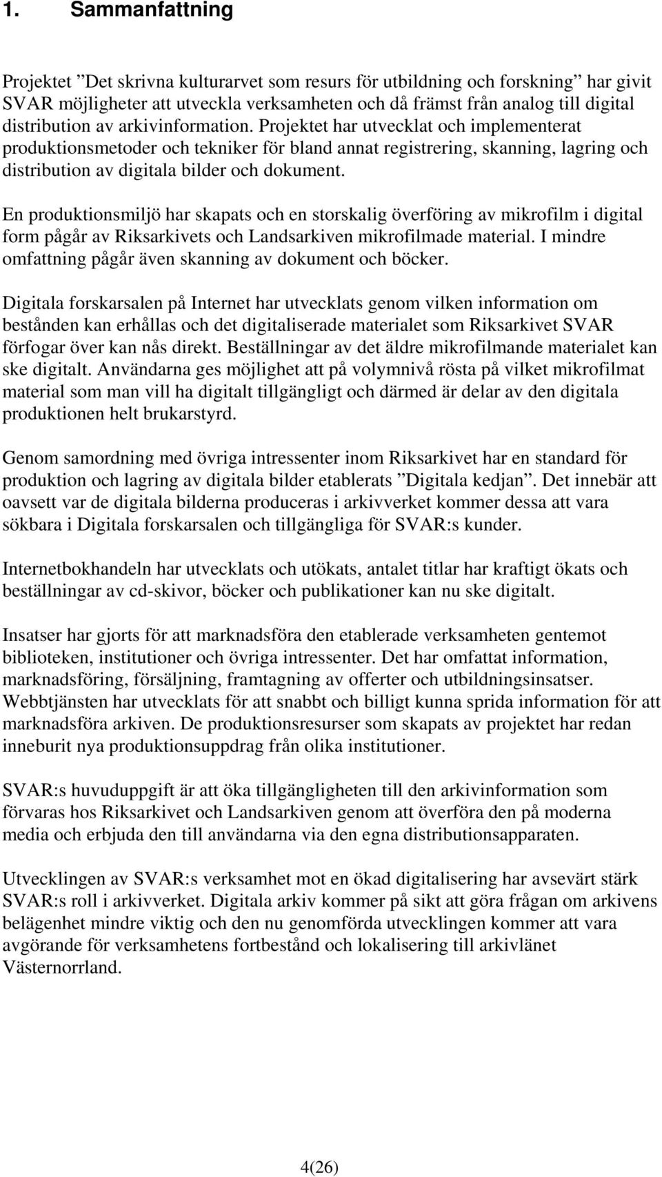 En produktionsmiljö har skapats och en storskalig överföring av mikrofilm i digital form pågår av Riksarkivets och Landsarkiven mikrofilmade material.