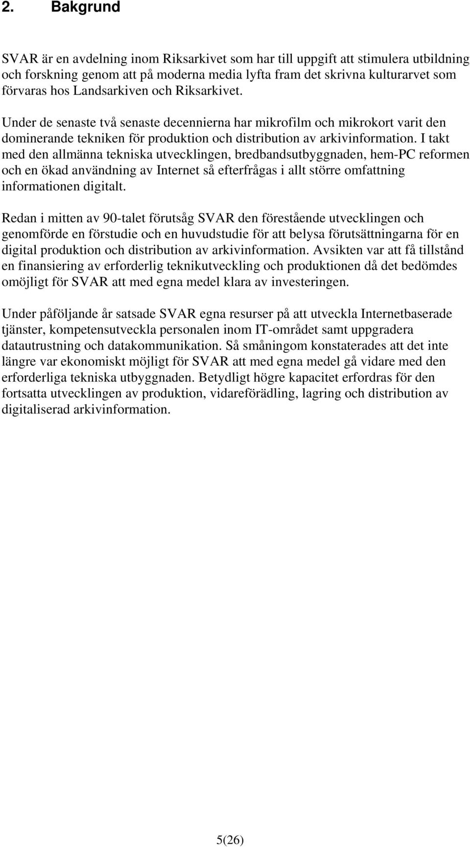 I takt med den allmänna tekniska utvecklingen, bredbandsutbyggnaden, hem-pc reformen och en ökad användning av Internet så efterfrågas i allt större omfattning informationen digitalt.