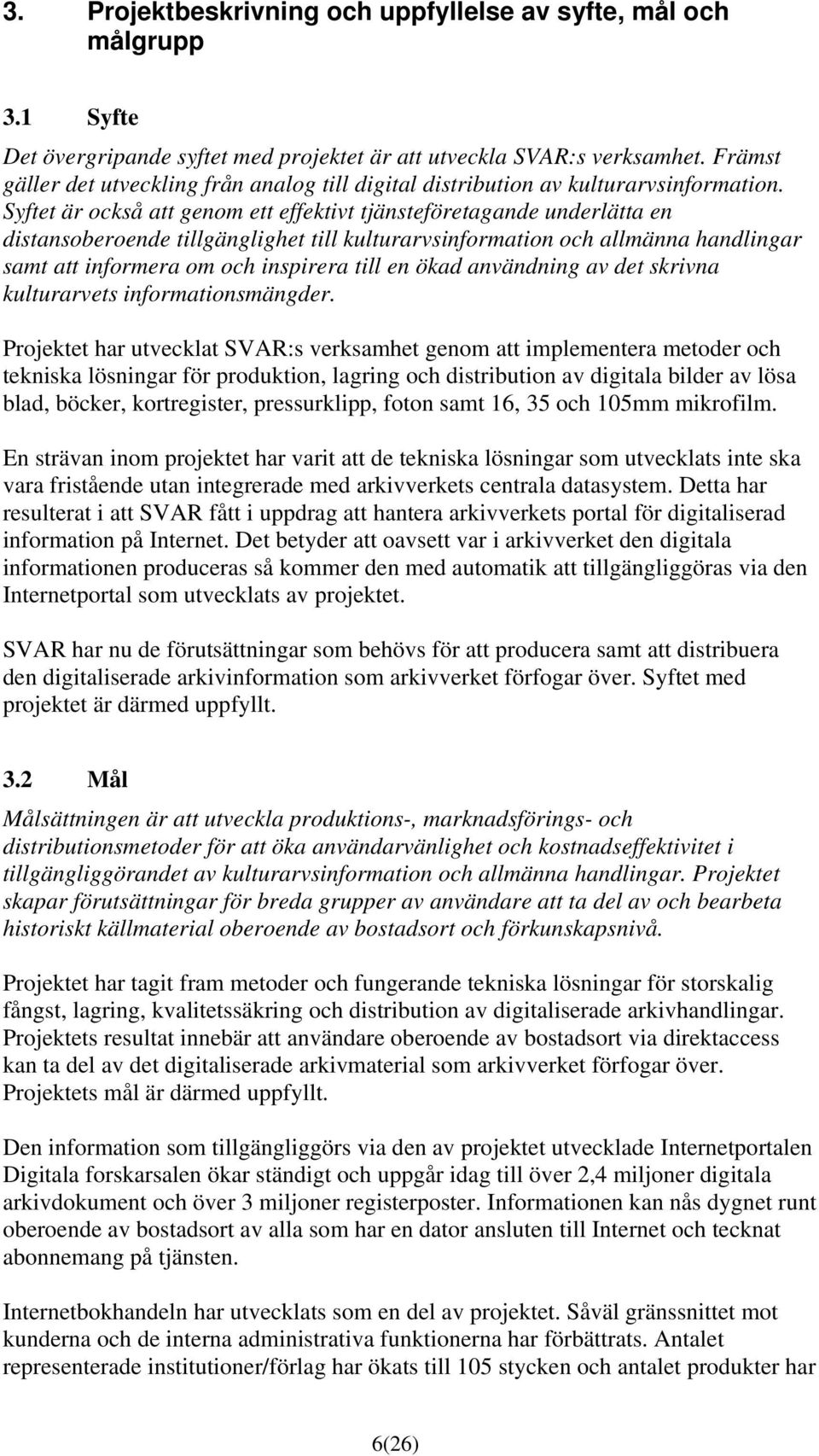 Syftet är också att genom ett effektivt tjänsteföretagande underlätta en distansoberoende tillgänglighet till kulturarvsinformation och allmänna handlingar samt att informera om och inspirera till en