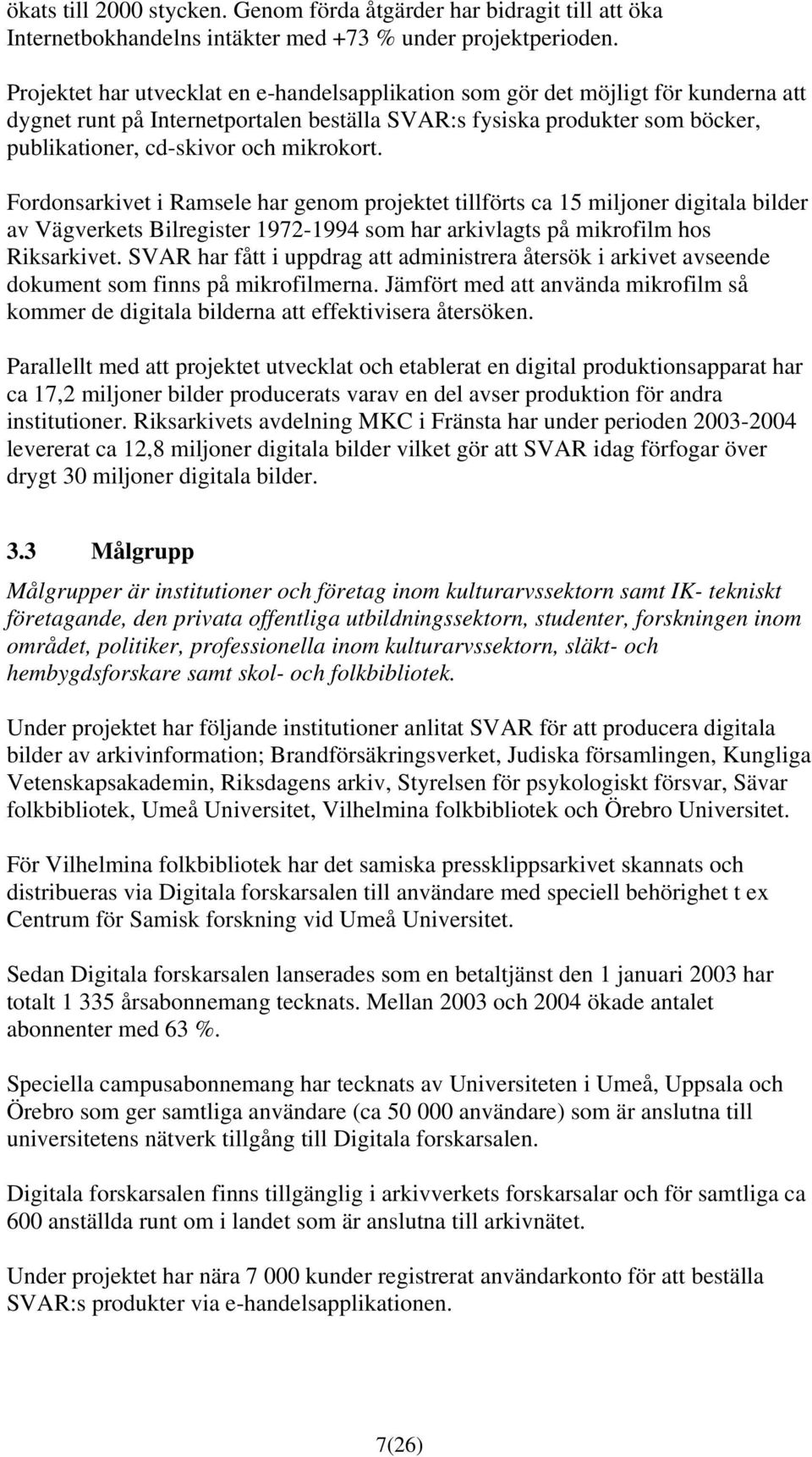 mikrokort. Fordonsarkivet i Ramsele har genom projektet tillförts ca 15 miljoner digitala bilder av Vägverkets Bilregister 1972-1994 som har arkivlagts på mikrofilm hos Riksarkivet.