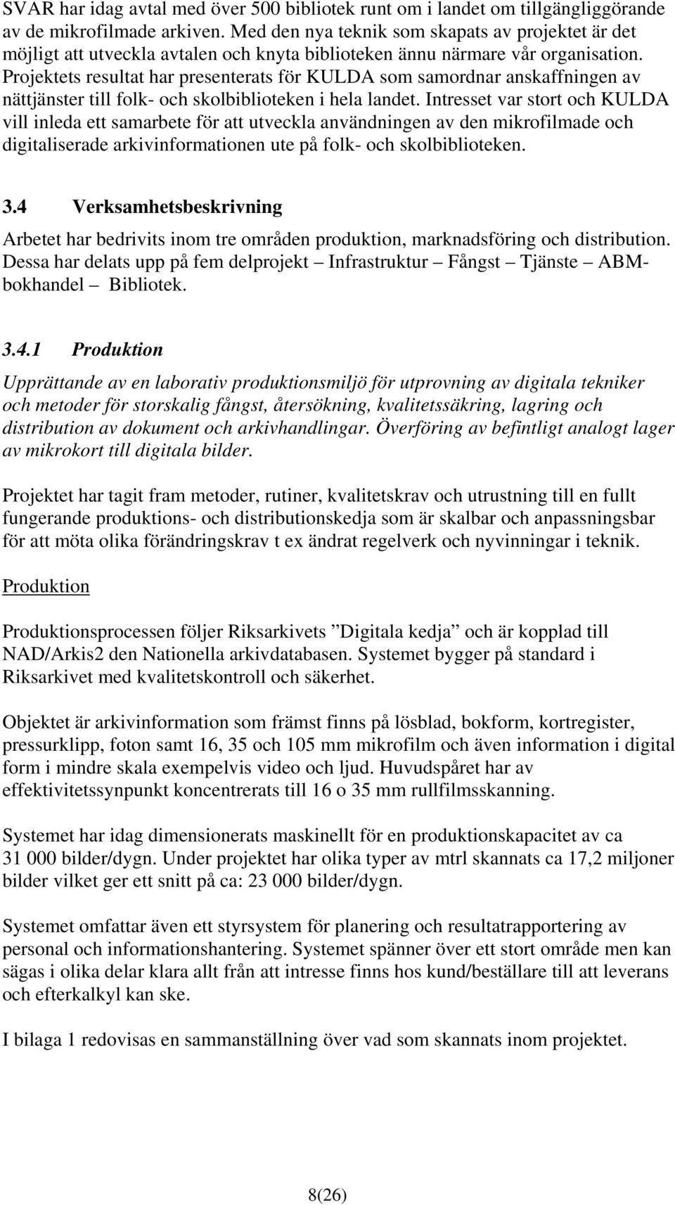 Projektets resultat har presenterats för KULDA som samordnar anskaffningen av nättjänster till folk- och skolbiblioteken i hela landet.
