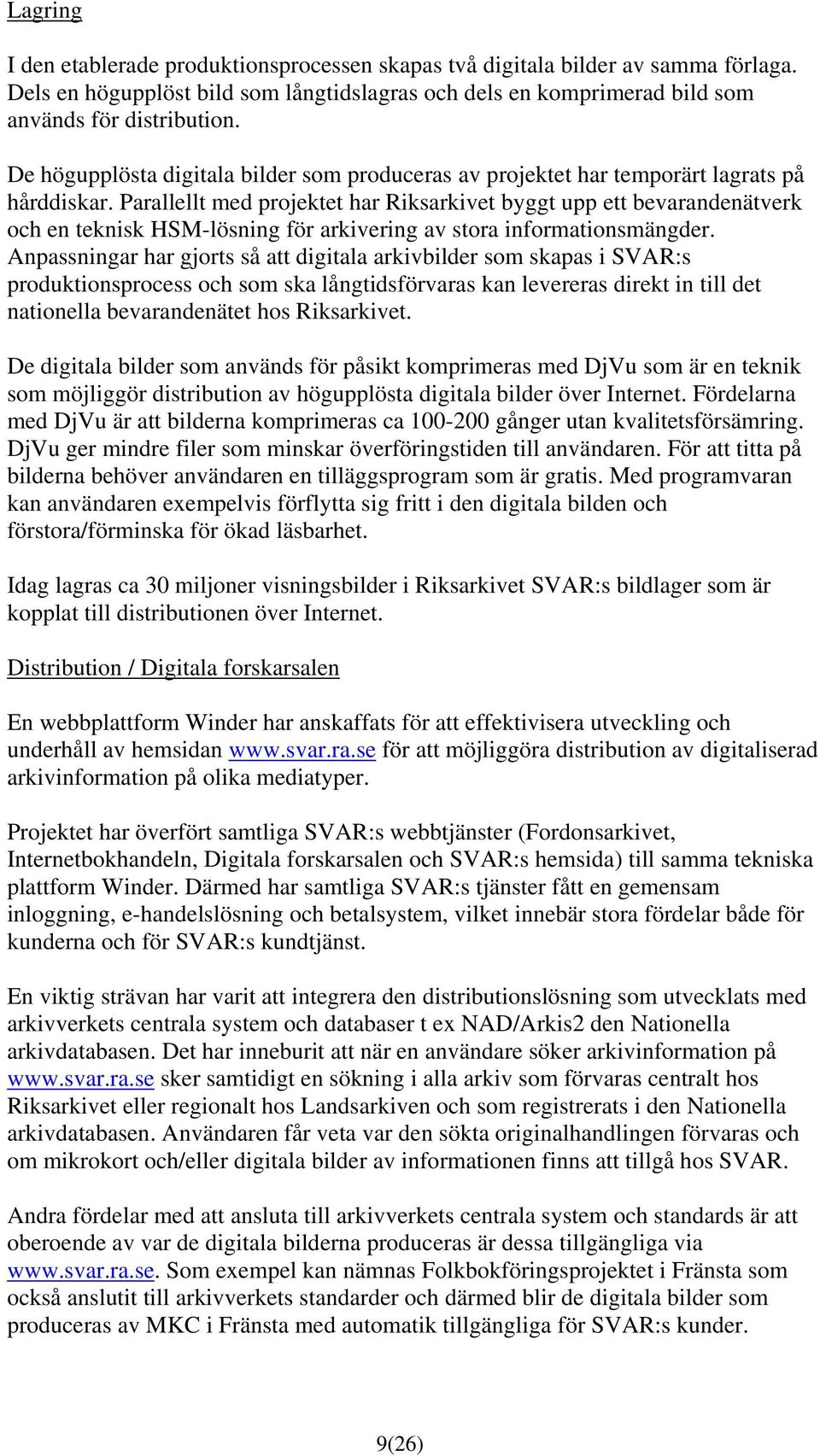 Parallellt med projektet har Riksarkivet byggt upp ett bevarandenätverk och en teknisk HSM-lösning för arkivering av stora informationsmängder.