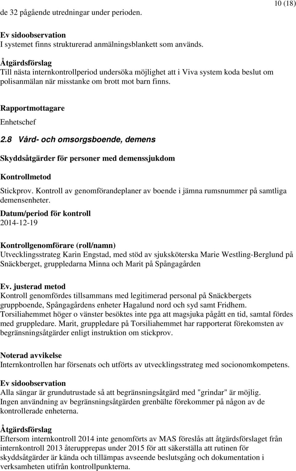 8 Vård- och omsorgsboende, demens Skyddsåtgärder för personer med demenssjukdom Stickprov. Kontroll av genomförandeplaner av boende i jämna rumsnummer på samtliga demensenheter.