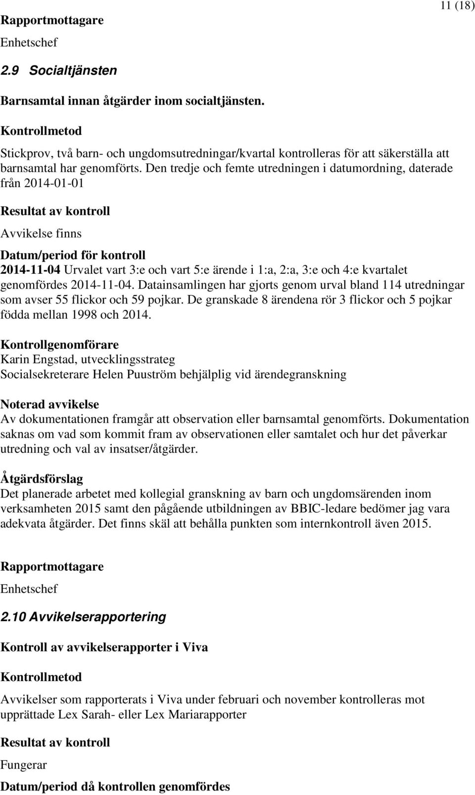 Datainsamlingen har gjorts genom urval bland 114 utredningar som avser 55 flickor och 59 pojkar. De granskade 8 ärendena rör 3 flickor och 5 pojkar födda mellan 1998 och 2014.