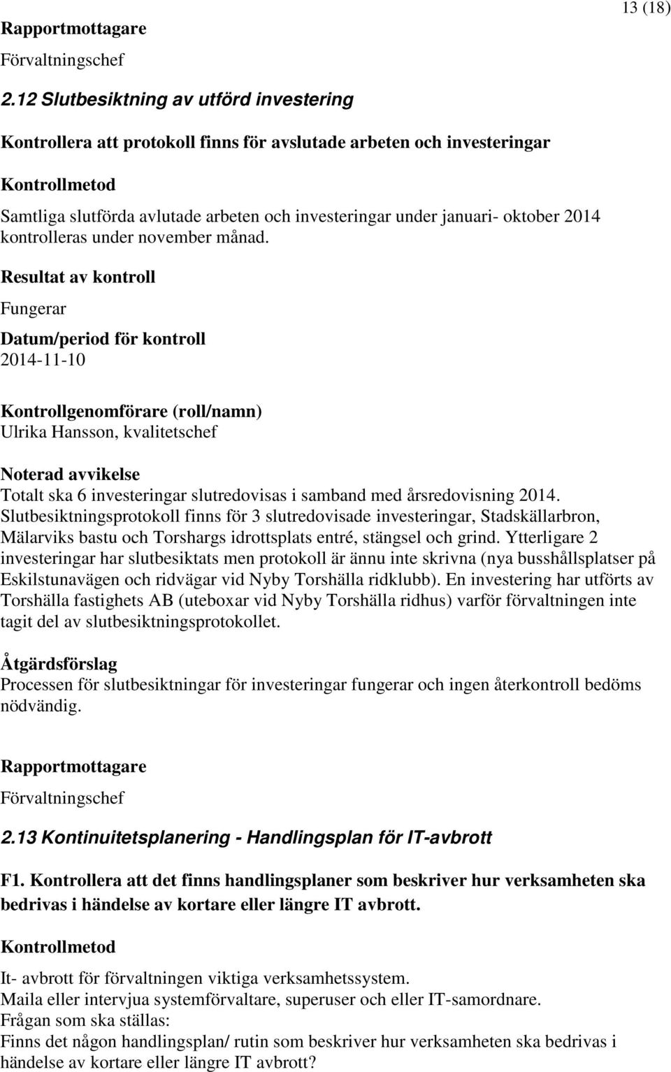 kontrolleras under november månad. Fungerar 2014-11-10 Ulrika Hansson, kvalitetschef Totalt ska 6 investeringar slutredovisas i samband med årsredovisning 2014.