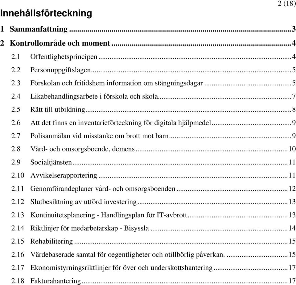 6 Att det finns en inventarieförteckning för digitala hjälpmedel... 9 2.7 Polisanmälan vid misstanke om brott mot barn... 9 2.8 Vård- och omsorgsboende, demens... 10 2.9 Socialtjänsten... 11 2.