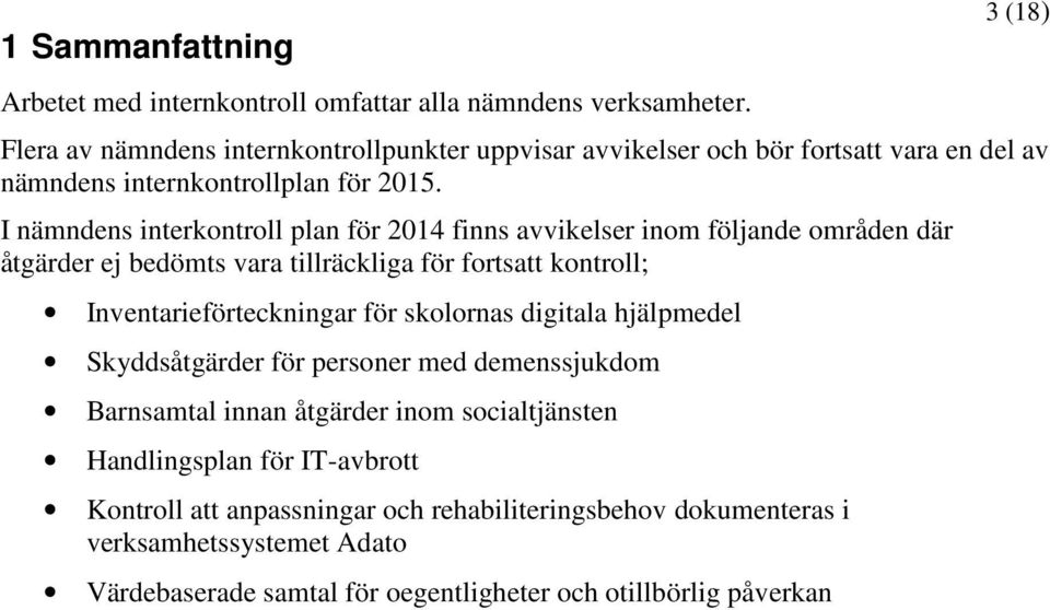 I nämndens interkontroll plan för 2014 finns avvikelser inom följande områden där åtgärder ej bedömts vara tillräckliga för fortsatt kontroll; Inventarieförteckningar för