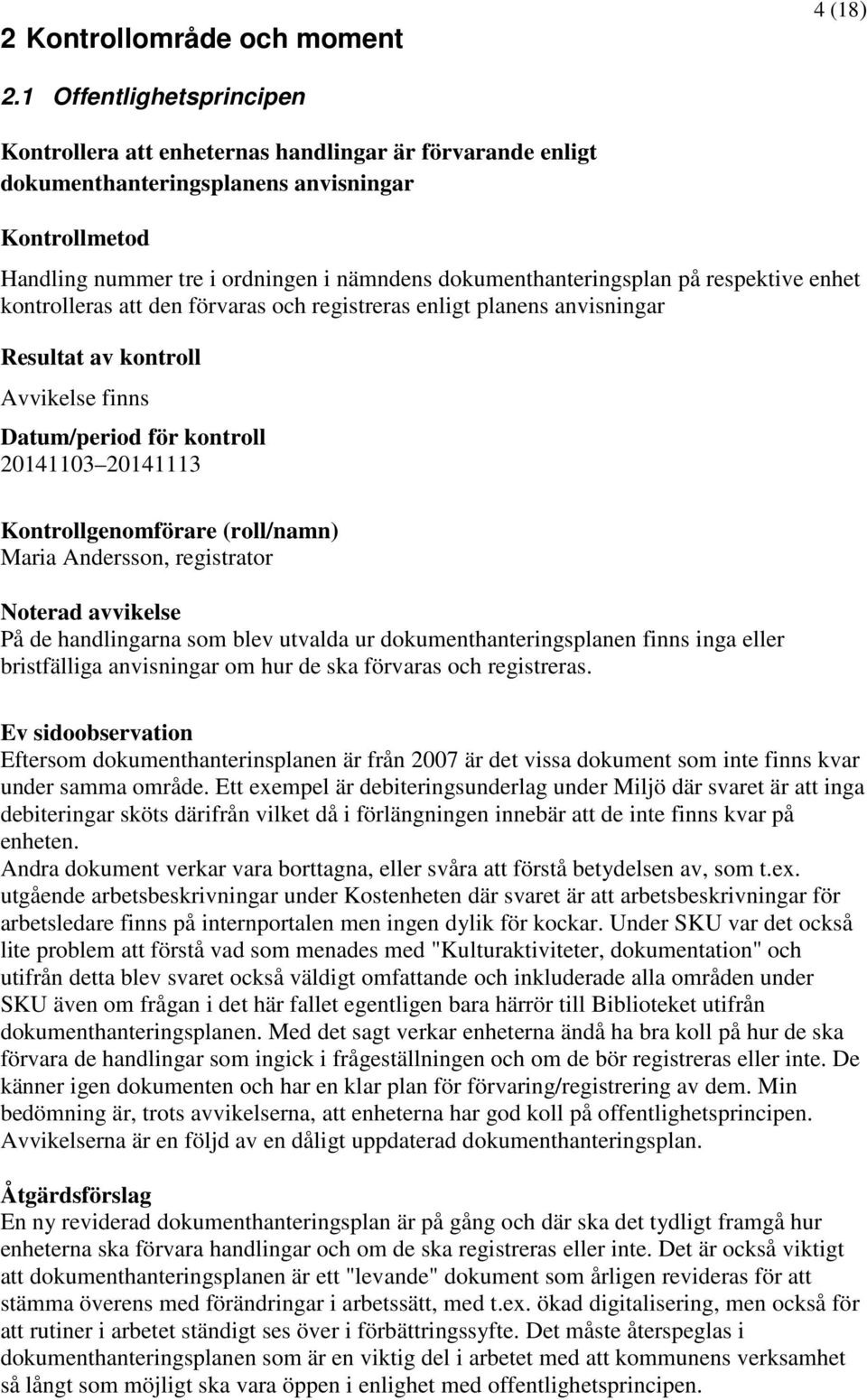 respektive enhet kontrolleras att den förvaras och registreras enligt planens anvisningar 20141103 20141113 Maria Andersson, registrator På de handlingarna som blev utvalda ur