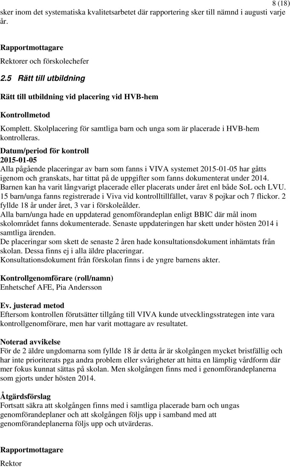 2015-01-05 Alla pågående placeringar av barn som fanns i VIVA systemet 2015-01-05 har gåtts igenom och granskats, har tittat på de uppgifter som fanns dokumenterat under 2014.