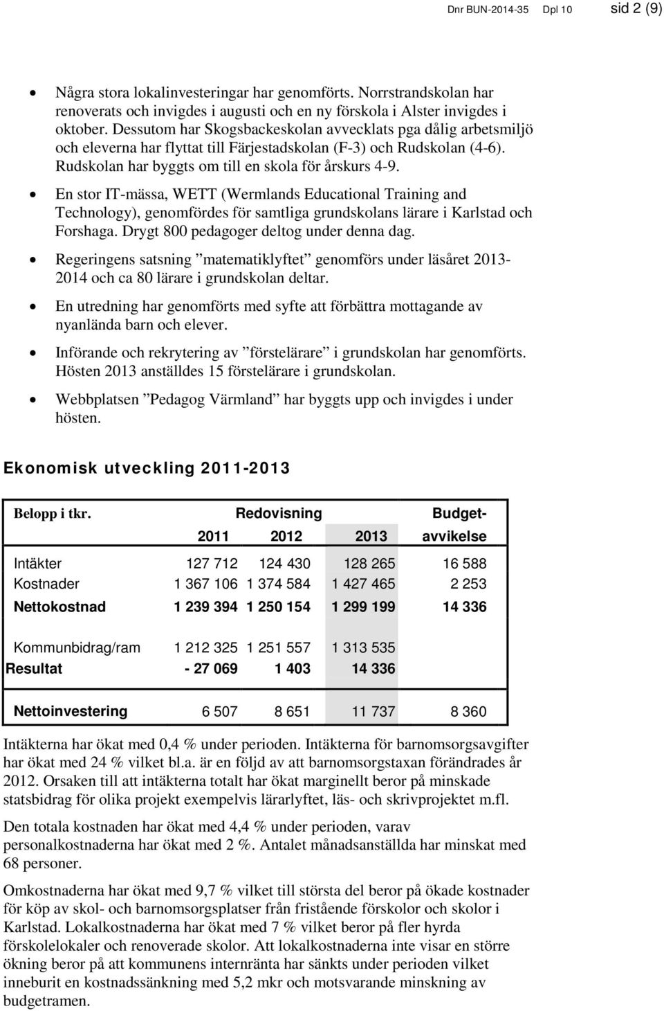 En stor IT-mässa, WETT (Wermlands Educational Training and Technology), genomfördes för samtliga grundskolans lärare i Karlstad och Forshaga. Drygt 800 pedagoger deltog under denna dag.