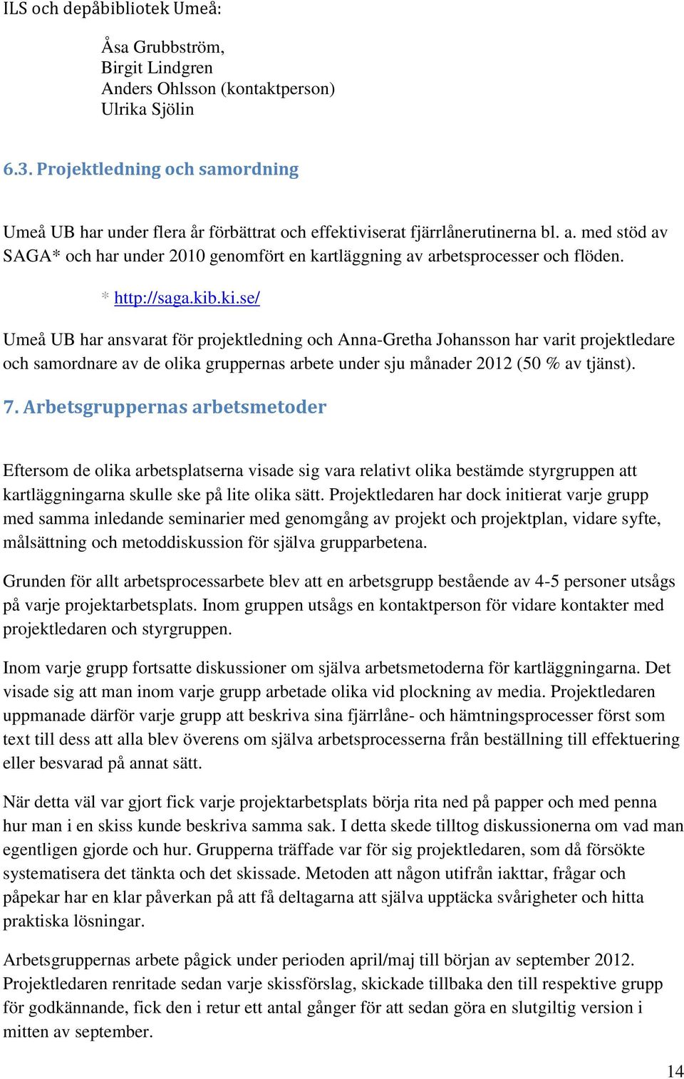 med stöd av SAGA* och har under 2010 genomfört en kartläggning av arbetsprocesser och flöden. * http://saga.kib