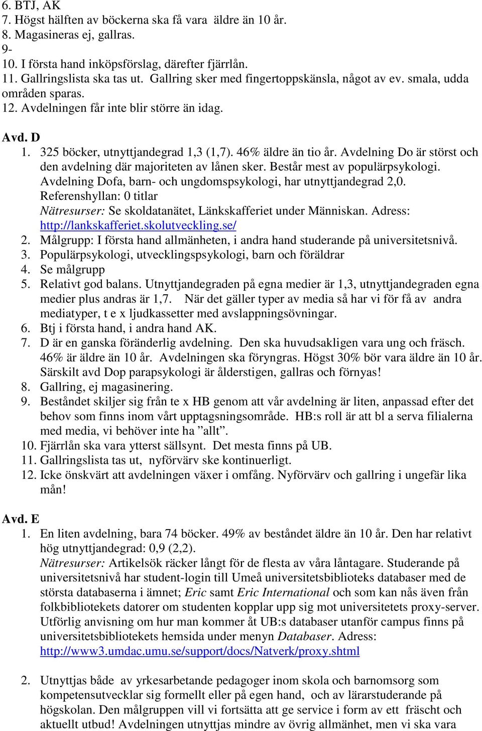 Avdelning Do är störst och den avdelning där majoriteten av lånen sker. Består mest av populärpsykologi. Avdelning Dofa, barn- och ungdomspsykologi, har utnyttjandegrad 2,0.