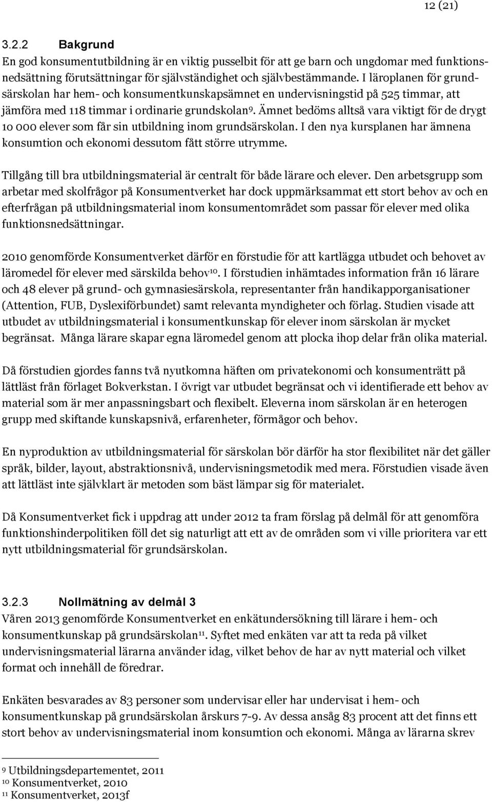 Ämnet bedöms alltså vara viktigt för de drygt 1o 000 elever som får sin utbildning inom grundsärskolan. I den nya kursplanen har ämnena konsumtion och ekonomi dessutom fått större utrymme.