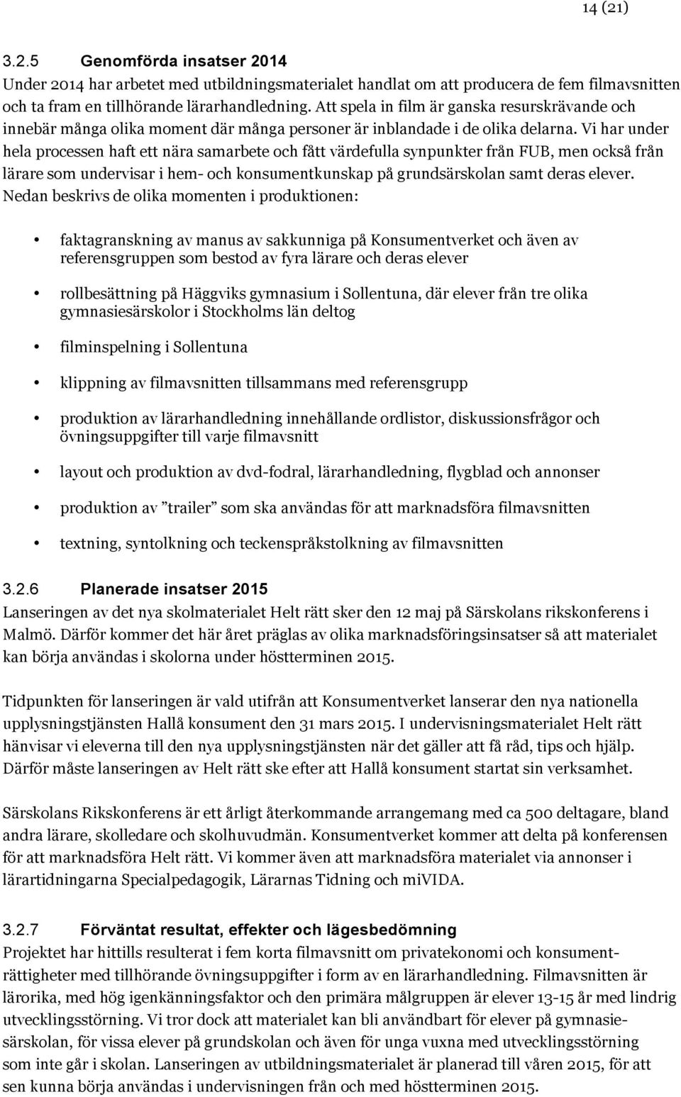 Vi har under hela processen haft ett nära samarbete och fått värdefulla synpunkter från FUB, men också från lärare som undervisar i hem- och konsumentkunskap på grundsärskolan samt deras elever.